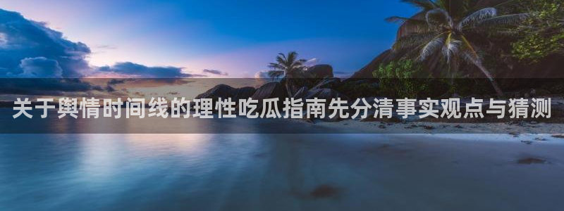 51吃瓜网今日吃瓜:关于舆情时间线的理性吃瓜指南先分清事实观点与猜测